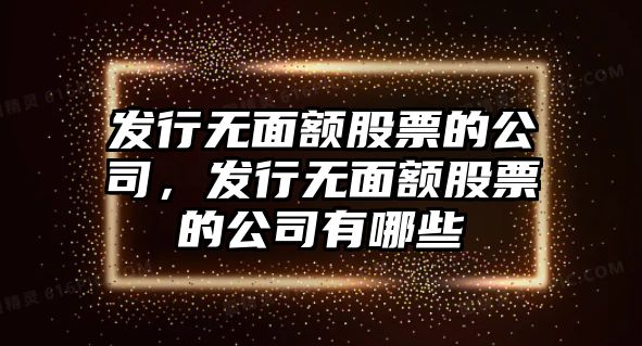 發(fā)行無(wú)面額股票的公司，發(fā)行無(wú)面額股票的公司有哪些