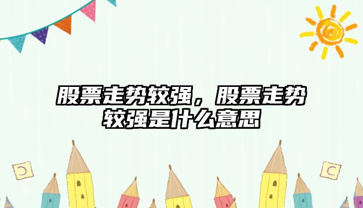 股票走勢較強，股票走勢較強是什么意思