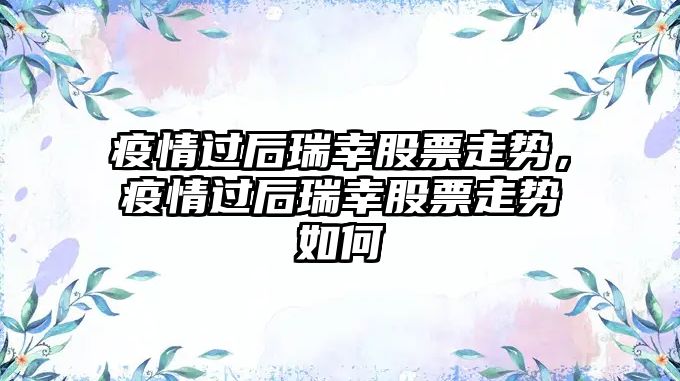 疫情過(guò)后瑞幸股票走勢，疫情過(guò)后瑞幸股票走勢如何