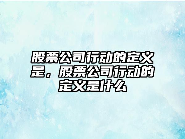 股票公司行動(dòng)的定義是，股票公司行動(dòng)的定義是什么