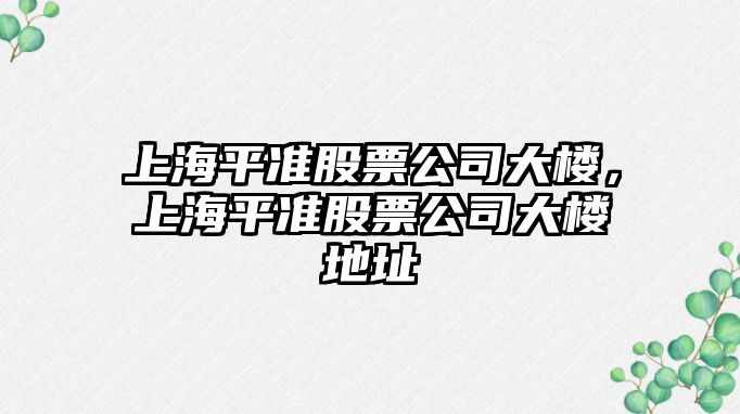 上海平準股票公司大樓，上海平準股票公司大樓地址