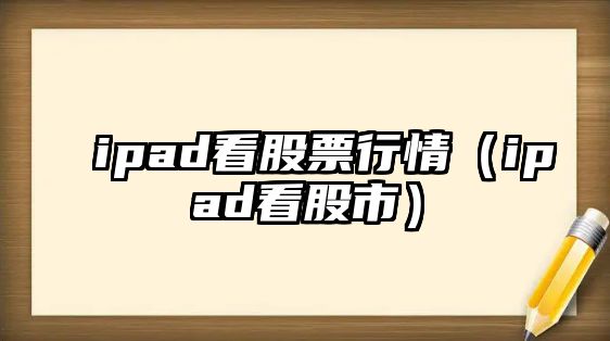 ipad看股票行情（ipad看股市）