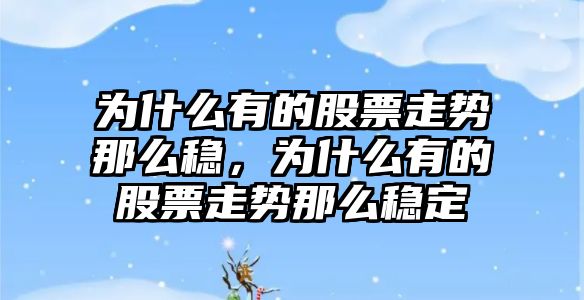 為什么有的股票走勢那么穩，為什么有的股票走勢那么穩定