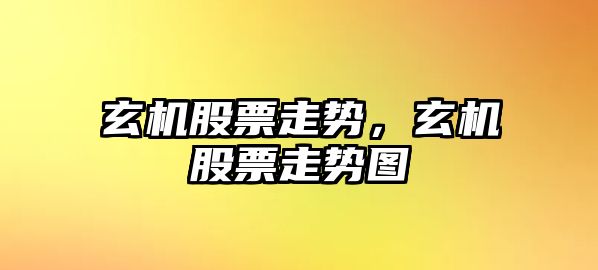 玄機股票走勢，玄機股票走勢圖