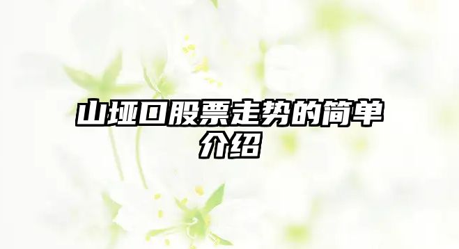 山埡口股票走勢的簡(jiǎn)單介紹