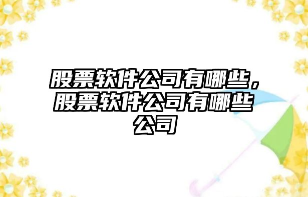 股票軟件公司有哪些，股票軟件公司有哪些公司