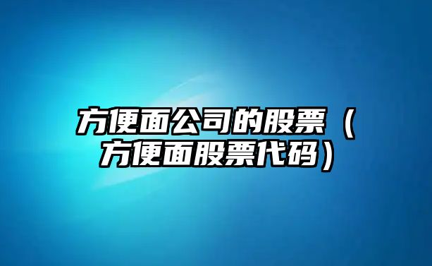 方便面公司的股票（方便面股票代碼）