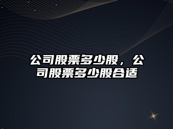 公司股票多少股，公司股票多少股合適