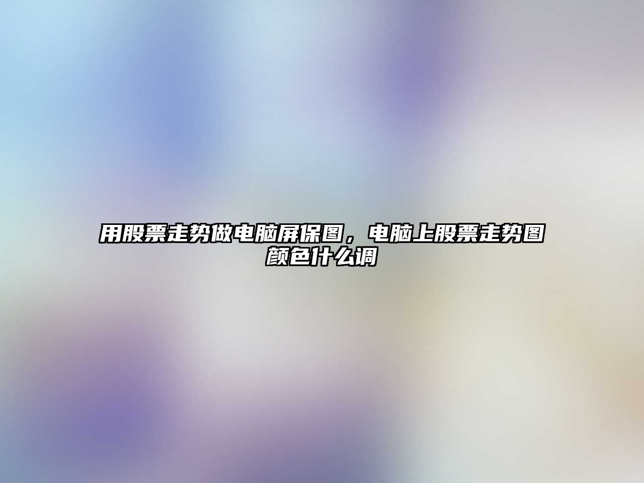 用股票走勢做電腦屏保圖，電腦上股票走勢圖顏色什么調