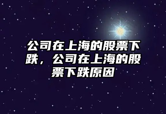 公司在上海的股票下跌，公司在上海的股票下跌原因