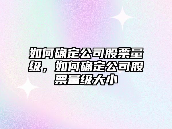 如何確定公司股票量級，如何確定公司股票量級大小