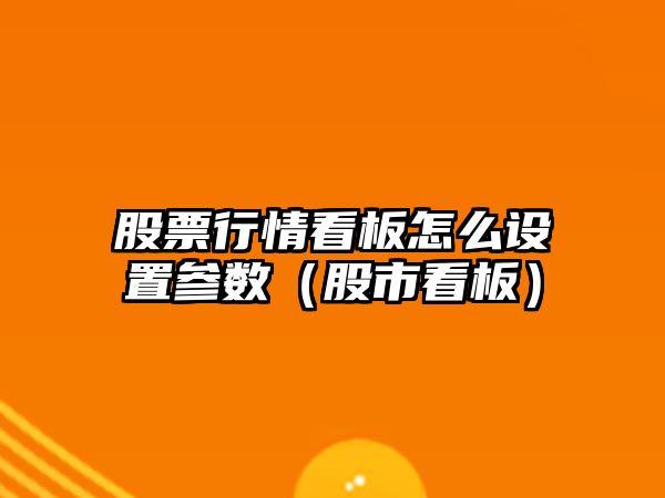 股票行情看板怎么設置參數（股市看板）