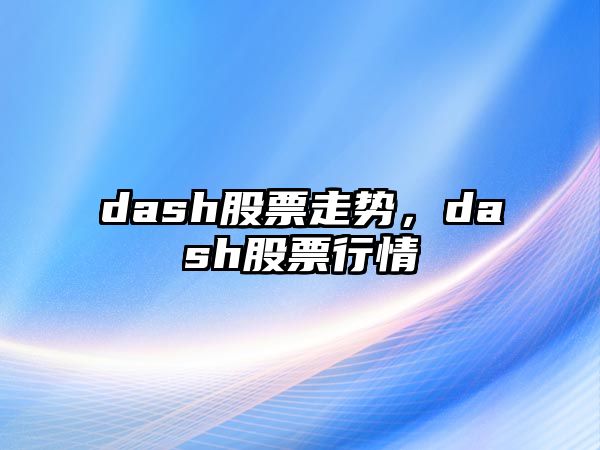 dash股票走勢，dash股票行情