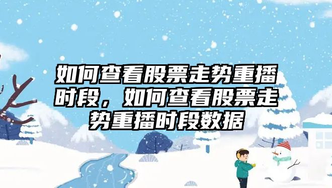 如何查看股票走勢重播時(shí)段，如何查看股票走勢重播時(shí)段數據