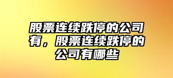 股票連續跌停的公司有，股票連續跌停的公司有哪些