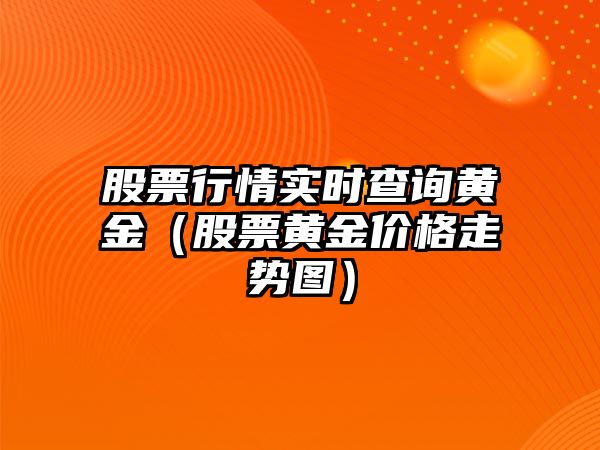 股票行情實(shí)時(shí)查詢(xún)黃金（股票黃金價(jià)格走勢圖）