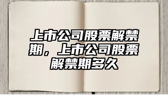 上市公司股票解禁期，上市公司股票解禁期多久