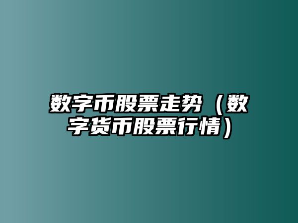 數字幣股票走勢（數字貨幣股票行情）