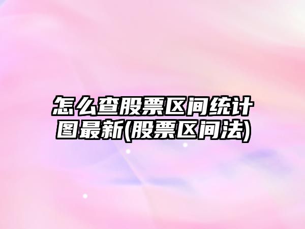 怎么查股票區間統計圖最新(股票區間法)