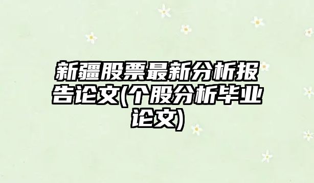 新疆股票最新分析報告論文(個(gè)股分析畢業(yè)論文)