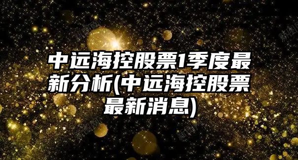 中遠?？毓善?季度最新分析(中遠?？毓善弊钚孪?