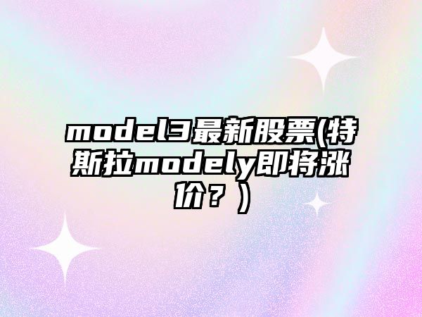 model3最新股票(特斯拉modely即將漲價(jià)？)