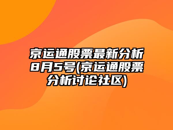 京運通股票最新分析8月5號(京運通股票分析討論社區)