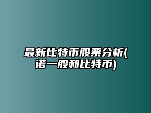 最新比特幣股票分析(諾一股和比特幣)