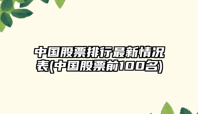 中國股票排行最新情況表(中國股票前100名)