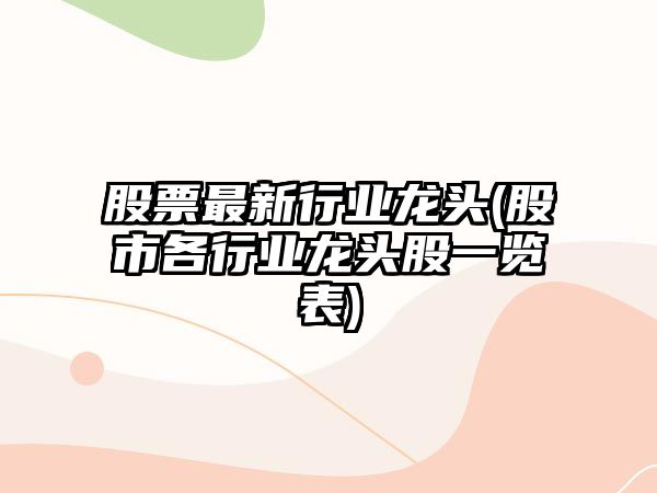 股票最新行業(yè)龍頭(股市各行業(yè)龍頭股一覽表)