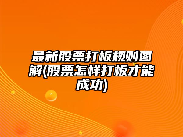 最新股票打板規則圖解(股票怎樣打板才能成功)