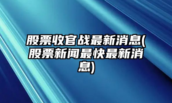 股票收官戰最新消息(股票新聞最快最新消息)