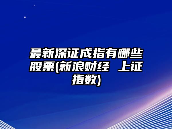 最新深證成指有哪些股票(新浪財經(jīng) 上證指數)