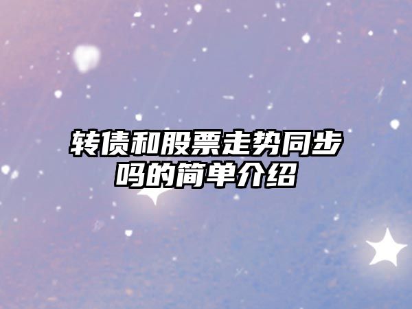 轉債和股票走勢同步嗎的簡(jiǎn)單介紹