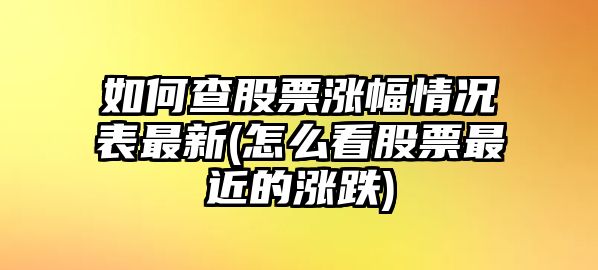 如何查股票漲幅情況表最新(怎么看股票最近的漲跌)