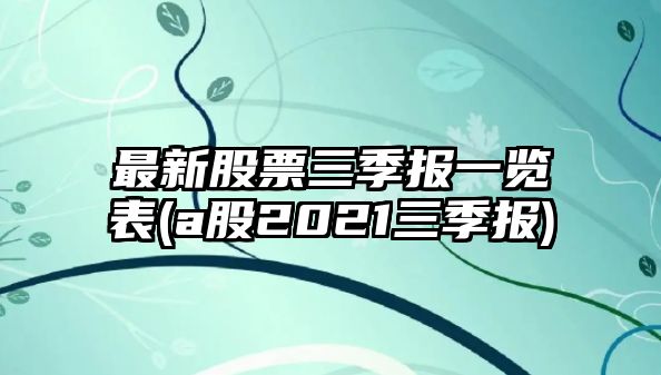 最新股票三季報一覽表(a股2021三季報)