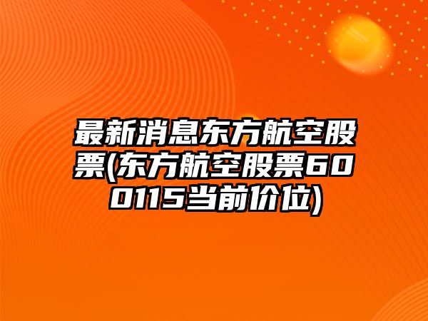 最新消息東方航空股票(東方航空股票600115當前價(jià)位)