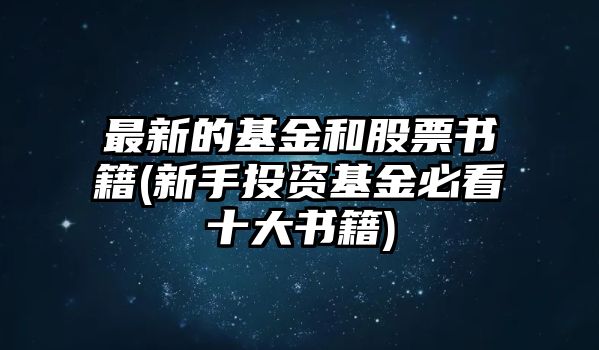 最新的基金和股票書(shū)籍(新手投資基金必看十大書(shū)籍)