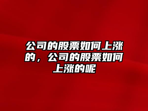 公司的股票如何上漲的，公司的股票如何上漲的呢