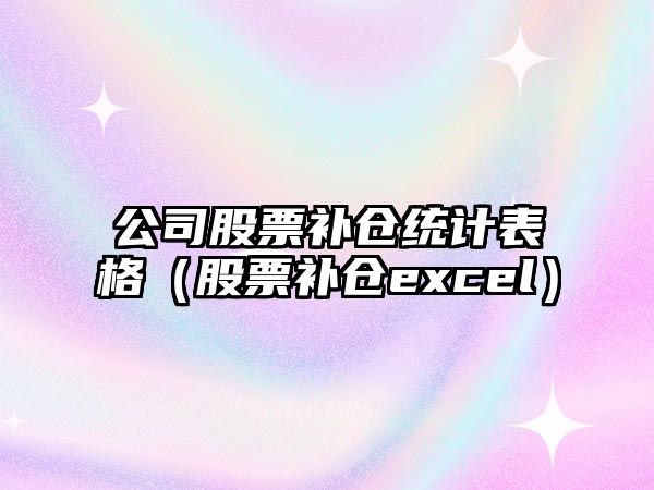 公司股票補倉統計表格（股票補倉excel）