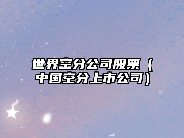 世界空分公司股票（中國空分上市公司）