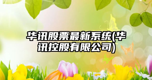 華訊股票最新系統(華訊控股有限公司)