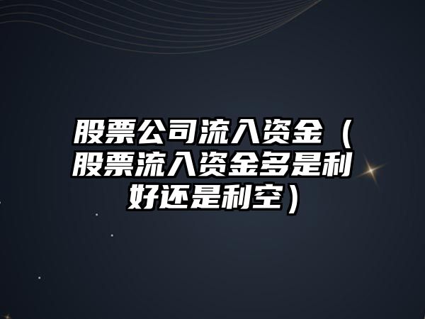 股票公司流入資金（股票流入資金多是利好還是利空）