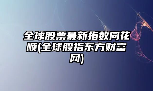 全球股票最新指數同花順(全球股指東方財富網(wǎng))