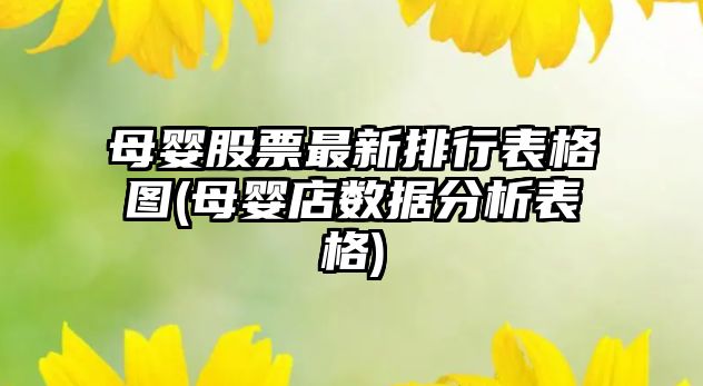 母嬰股票最新排行表格圖(母嬰店數據分析表格)