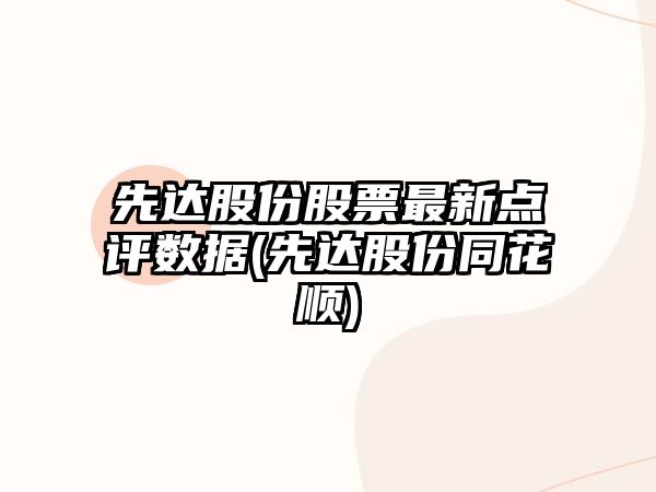 先達股份股票最新點(diǎn)評數據(先達股份同花順)