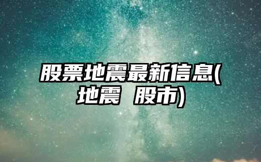 股票地震最新信息(地震 股市)