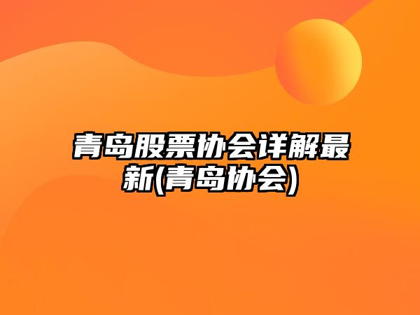 青島股票協(xié)會(huì )詳解最新(青島協(xié)會(huì ))