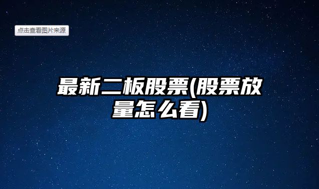 最新二板股票(股票放量怎么看)