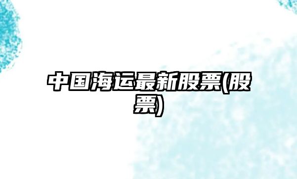 中國海運最新股票(股票)